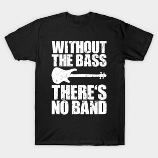 WITHOUT THE BASS THERE'S NO BAND funny bassist gift T-Shirt